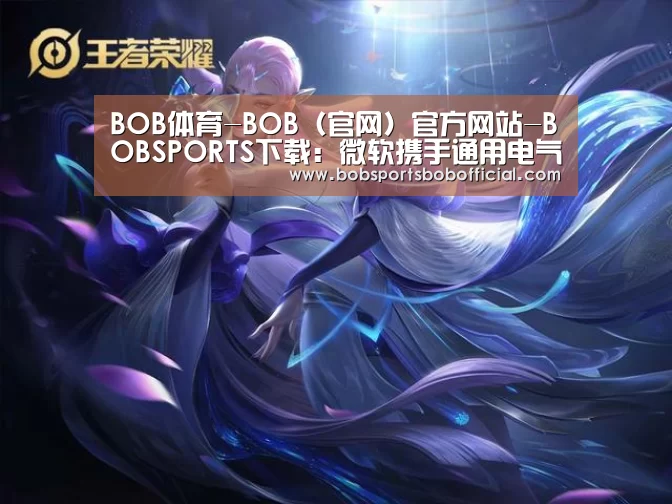 BOB体育-BOB(官网)官方网站-BOBSPORTS下载:微软携手通用电气推动工业物联网快速普及(图1) BOB体育-BOB(官网)官方网站-BOBSPORTS