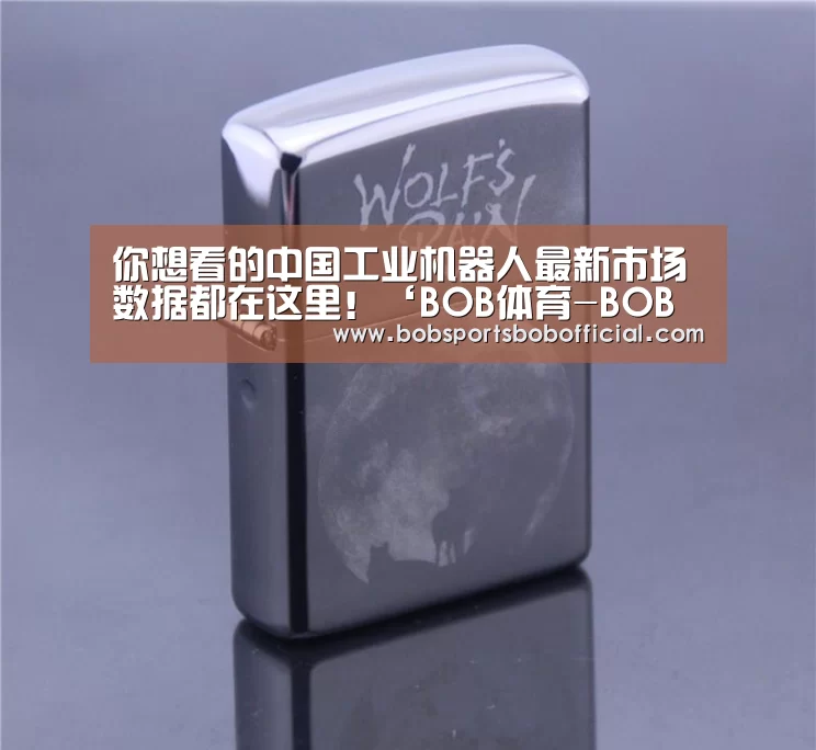 你想看的中国工业机器人最新市场数据都在这里!‘BOB体育-BOB(官网)官方网站-BOBSPORTS下载’(图2) BOB体育-BOB(官网)官方网站-BOBSPORTS直播