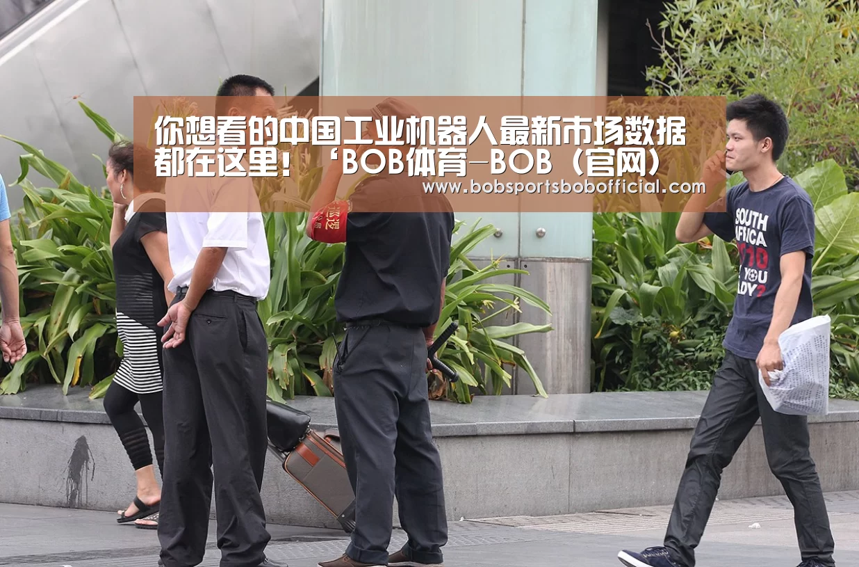 你想看的中国工业机器人最新市场数据都在这里!‘BOB体育-BOB(官网)官方网站-BOBSPORTS下载’(图4) BOB体育-BOB(官网)官方网站-BOBSPORTS下载